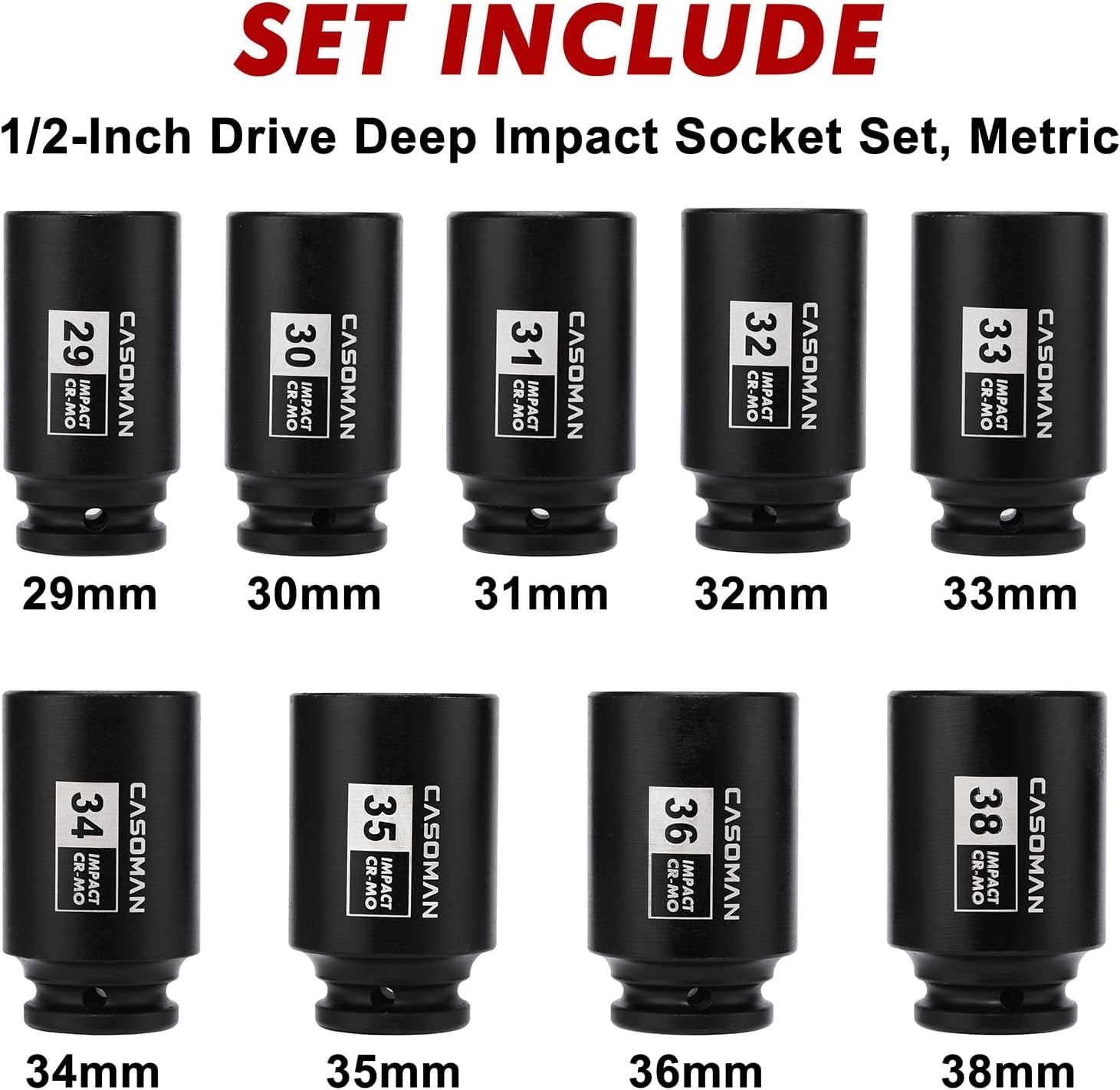 Upgrade your toolbox with the CASOMAN 1/2" Drive Deep Impact Socket Set! Perfect for tackling axle nut jobs, this 9-piece set covers all your metric needs from 29mm to 38mm. Rugged 6-point design for maximum grip!